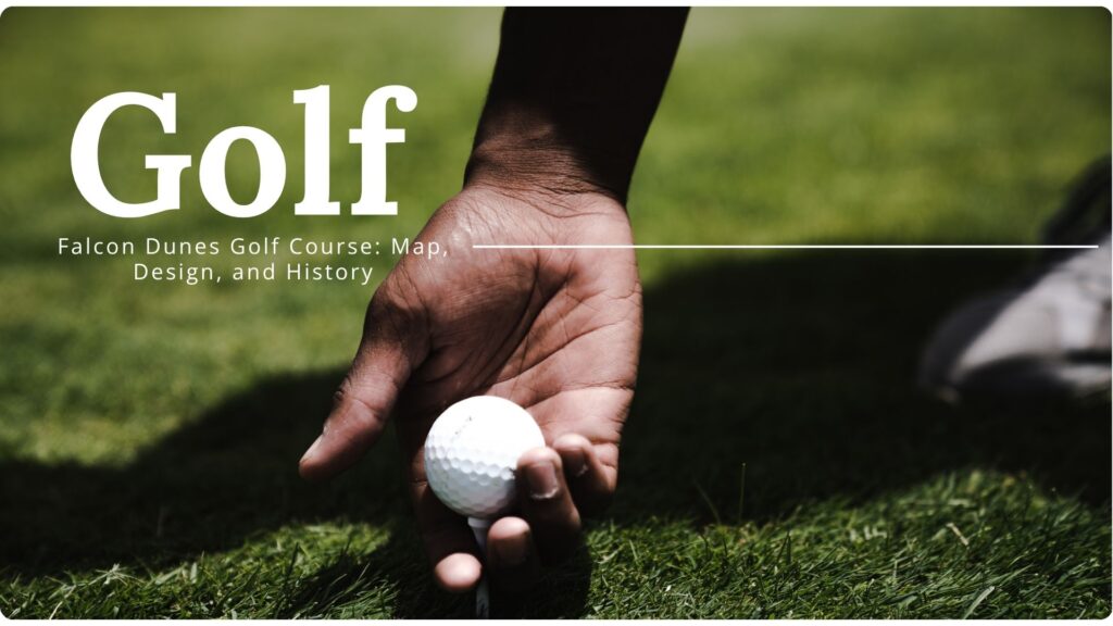 Falcon Dunes Golf Course: Map, Design, and History